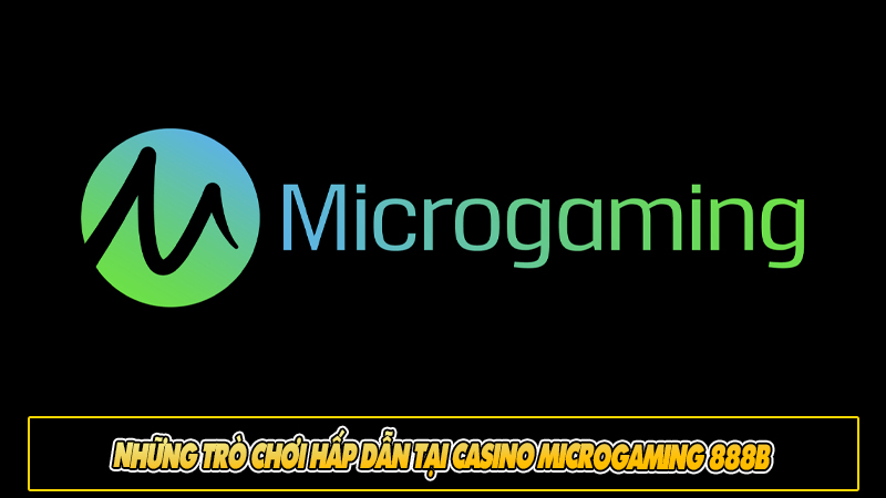 Những trò chơi hấp dẫn tại casino Microgaming 888b